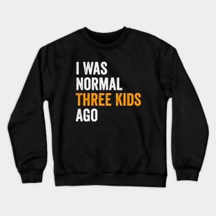 I Was Normal Three Kids Ago - Funny Mom Gift Crewneck Sweatshirt